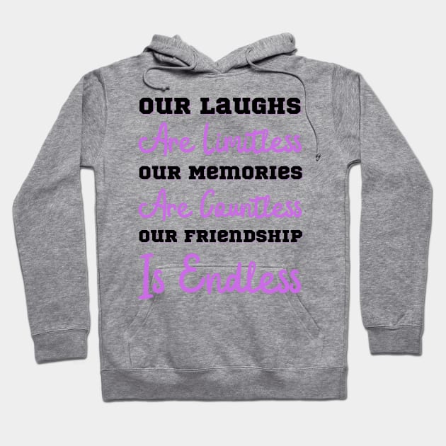 Our Laughs Are Limitless Our Memories Are Countless Our Friendship Is Endless, Friendship, Best Friends Ever Hoodie by JustBeSatisfied